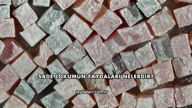 Sade Lokumun Faydaları Nelerdir?