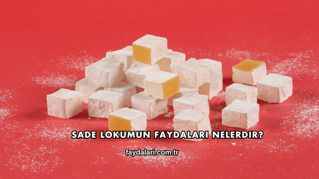Sade Lokumun Faydaları Nelerdir?