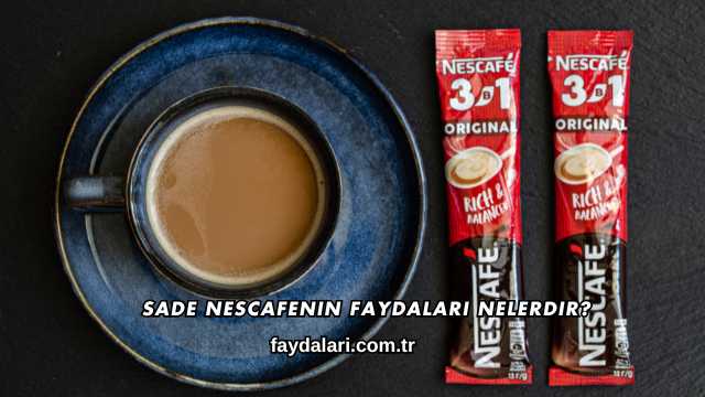 Sade Nescafenin Faydaları Nelerdir?