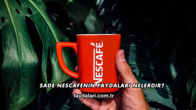 Sade Nescafenin Faydaları Nelerdir?