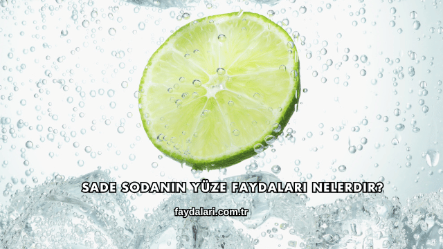 Sade Sodanın Yüze Faydaları Nelerdir?