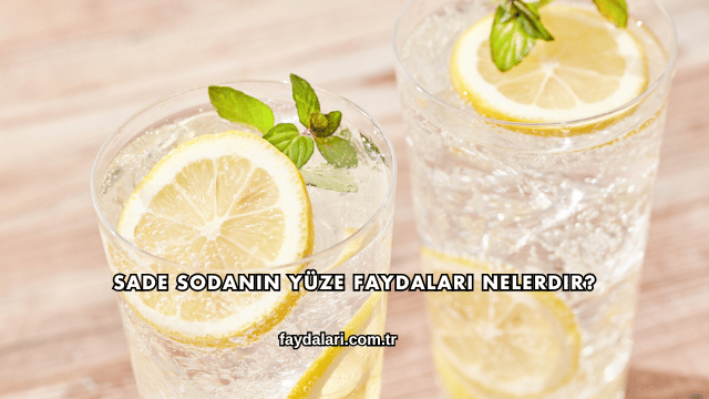 Sade Sodanın Yüze Faydaları Nelerdir?