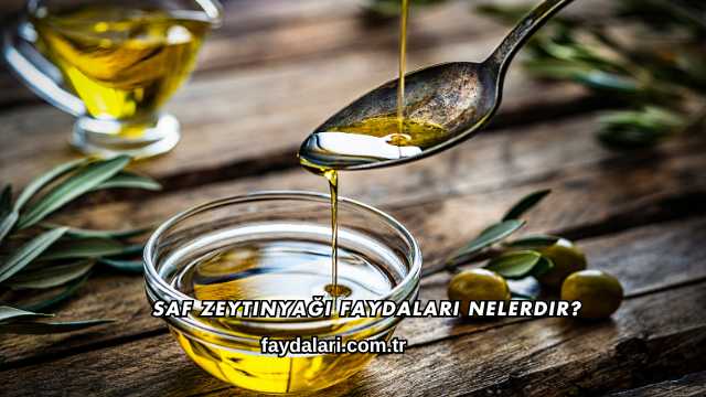 Saf Zeytinyağı Faydaları Nelerdir?