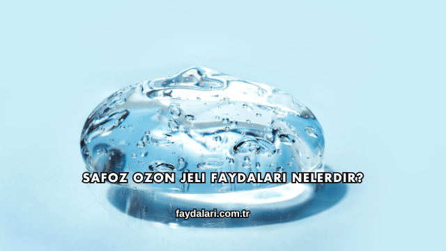 Safoz Ozon Jeli Faydaları Nelerdir?