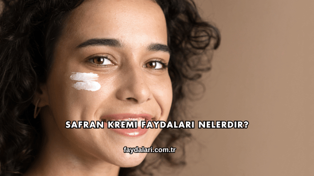 Safran Kremi Faydaları Nelerdir?