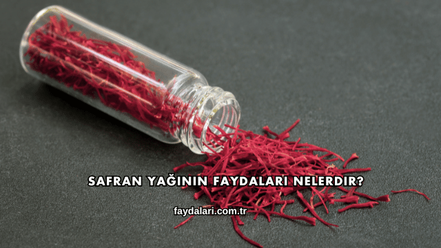 Safran Yağının Faydaları Nelerdir?