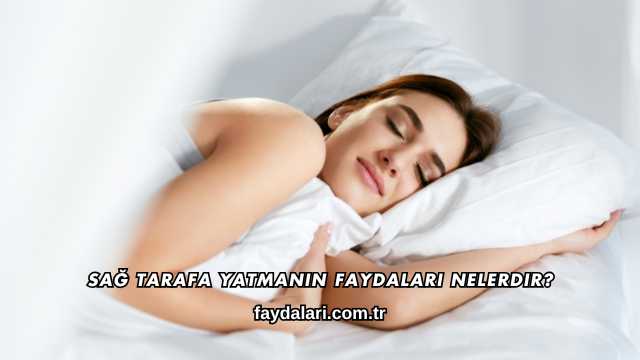 Sağ Tarafa Yatmanın Faydaları Nelerdir?