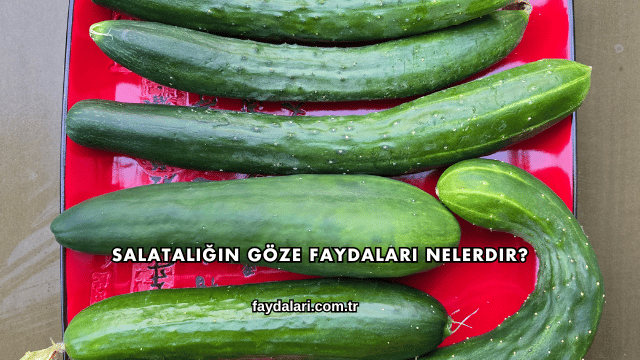 Salatalığın Göze Faydaları Nelerdir?