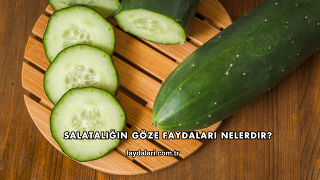 Salatalığın Göze Faydaları Nelerdir?