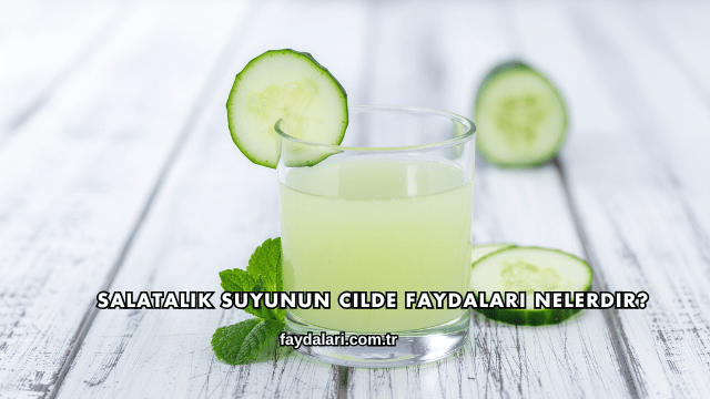 Salatalık Suyunun Cilde Faydaları Nelerdir?