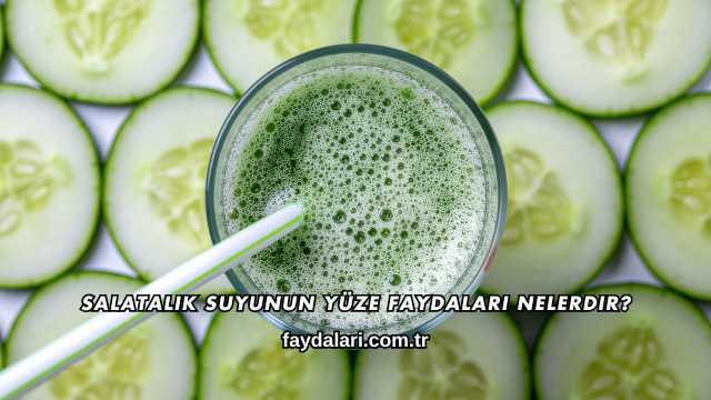 Salatalık Suyunun Yüze Faydaları Nelerdir?