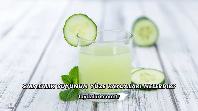 Salatalık Suyunun Yüze Faydaları Nelerdir?