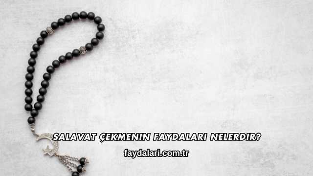 Salavat Çekmenin Faydaları Nelerdir?