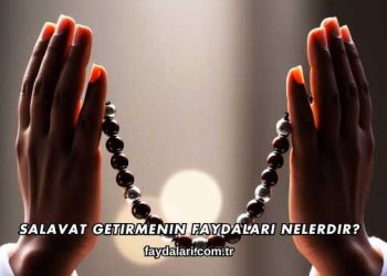 Salavat Getirmenin Faydaları Nelerdir?
