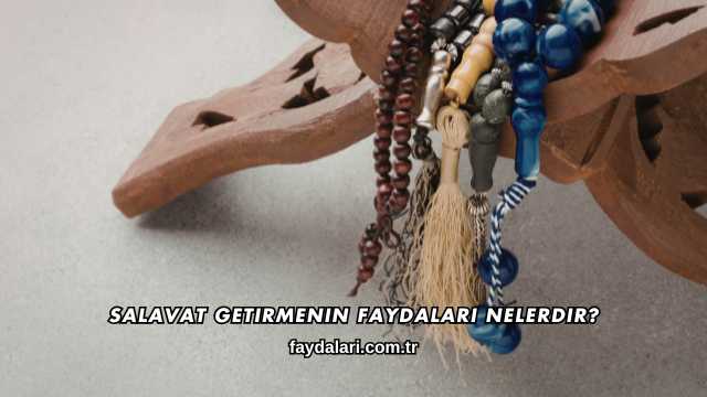 Salavat Getirmenin Faydaları Nelerdir?