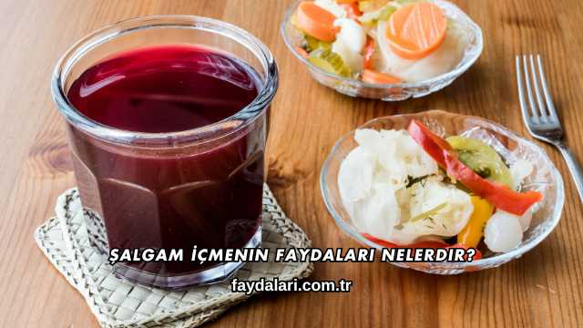 Şalgam İçmenin Faydaları Nelerdir?