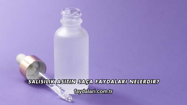 Salisilik Asitin Saça Faydaları Nelerdir?