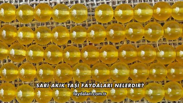 Sarı Akik Taşı Faydaları Nelerdir?