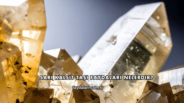 Sarı Kalsit Taşı Faydaları Nelerdir?