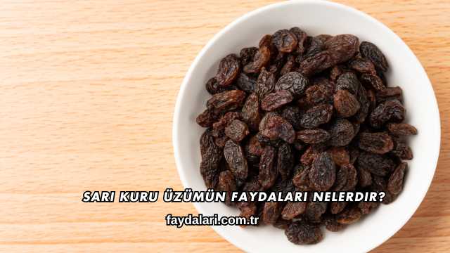 Sarı Kuru Üzümün Faydaları Nelerdir?