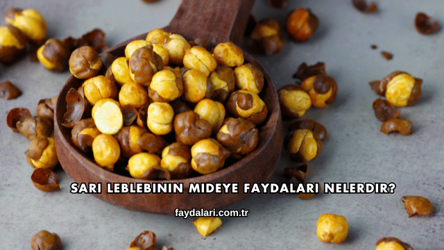 Sarı Leblebinin Mideye Faydaları Nelerdir?