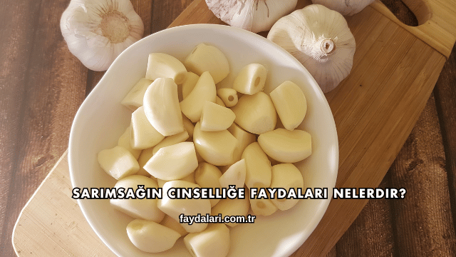 Sarımsağın Cinselliğe Faydaları Nelerdir?