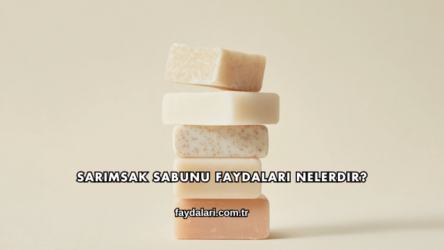 Sarımsak Sabunu Faydaları Nelerdir?