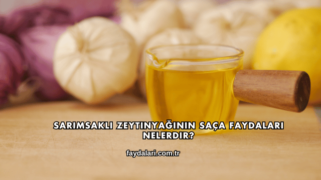Sarımsaklı Zeytinyağının Saça Faydaları Nelerdir?