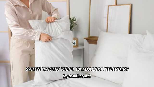 Saten Yastık Kılıfı Faydaları Nelerdir?