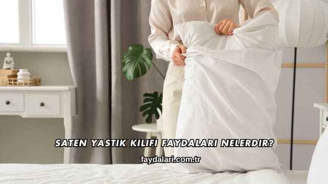 Saten Yastık Kılıfı Faydaları Nelerdir?