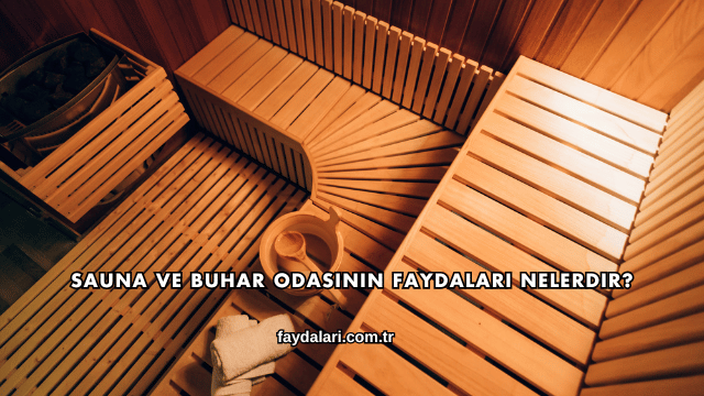 Sauna ve Buhar Odasının Faydaları Nelerdir?
