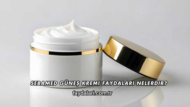 Sebamed Güneş Kremi Faydaları Nelerdir?
