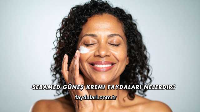 Sebamed Güneş Kremi Faydaları Nelerdir?