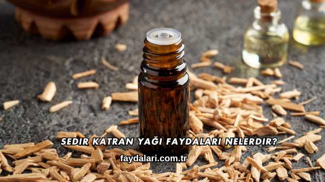 Sedir Katran Yağı Faydaları Nelerdir?