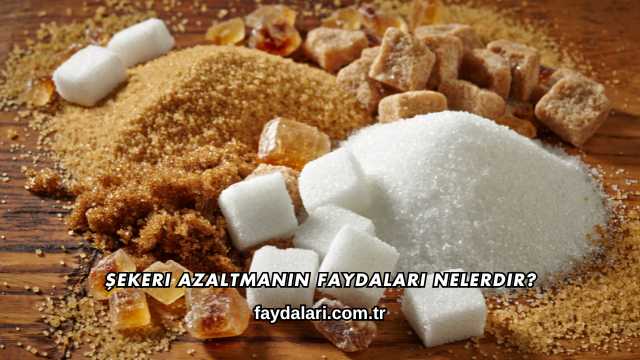 Şekeri Azaltmanın Faydaları Nelerdir?