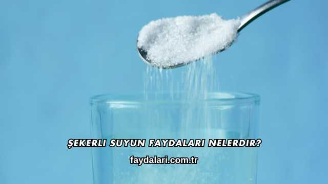 Şekerli Suyun Faydaları Nelerdir?