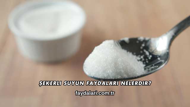 Şekerli Suyun Faydaları Nelerdir?
