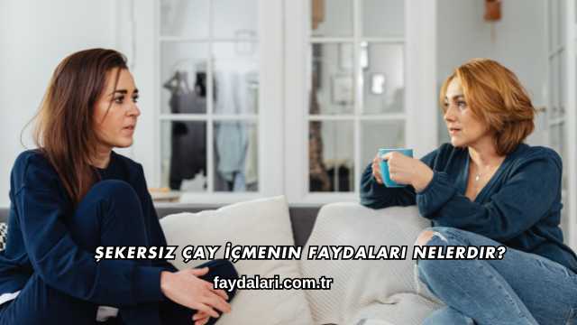 Şekersiz Çay İçmenin Faydaları Nelerdir?