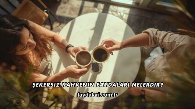 Şekersiz Kahvenin Faydaları Nelerdir?