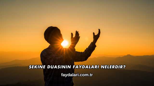 Sekine Duasının Faydaları Nelerdir?