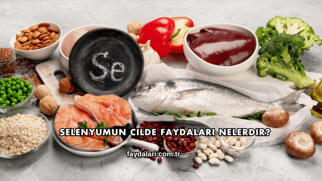 Selenyumun Cilde Faydaları Nelerdir?
