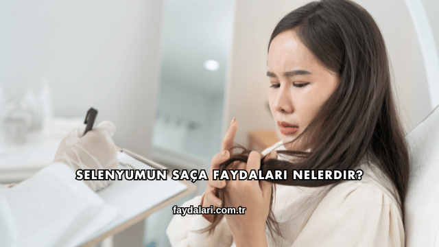 Selenyumun Saça Faydaları Nelerdir?