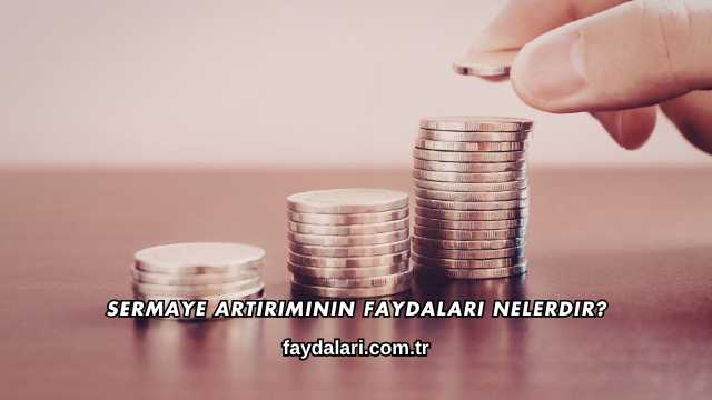 Sermaye Artırımının Faydaları Nelerdir?