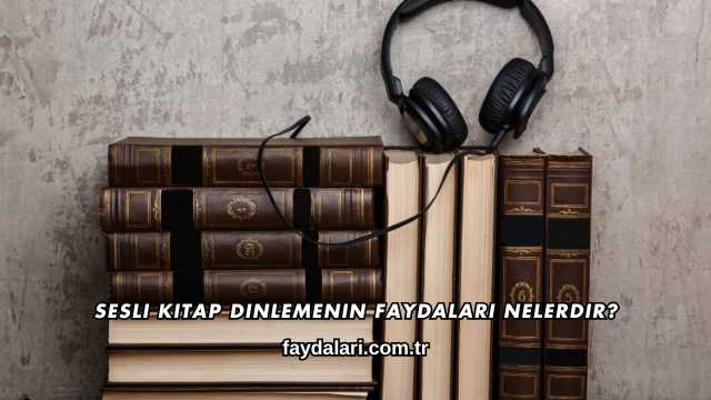Sesli Kitap Dinlemenin Faydaları Nelerdir?