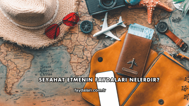 Seyahat Etmenin Faydaları Nelerdir?