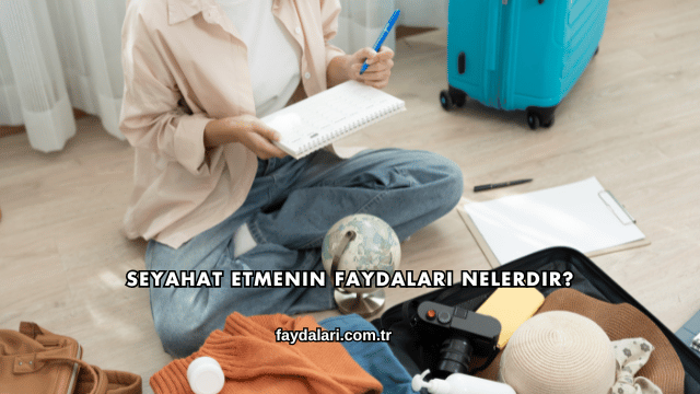 Seyahat Etmenin Faydaları Nelerdir?