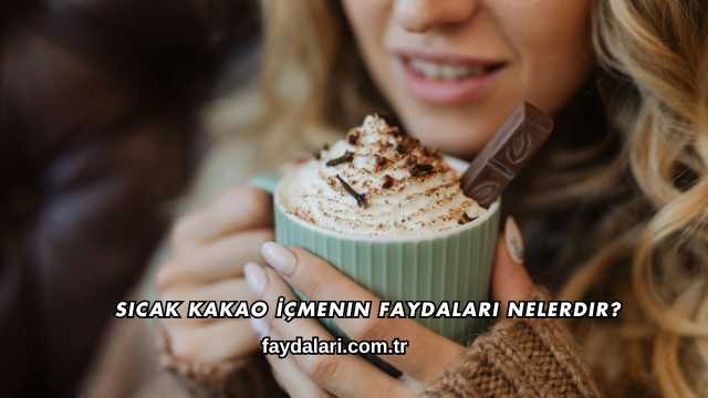 Sıcak Kakao İçmenin Faydaları Nelerdir?