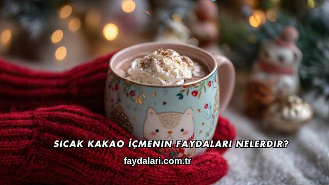 Sıcak Kakao İçmenin Faydaları Nelerdir?