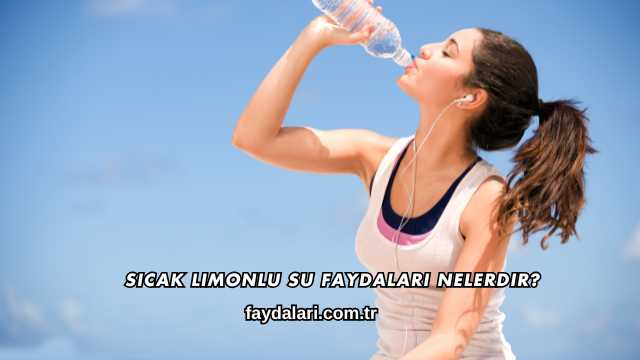 Sıcak Limonlu Su Faydaları Nelerdir?