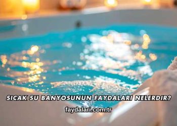 Sıcak Su Banyosunun Faydaları Nelerdir?